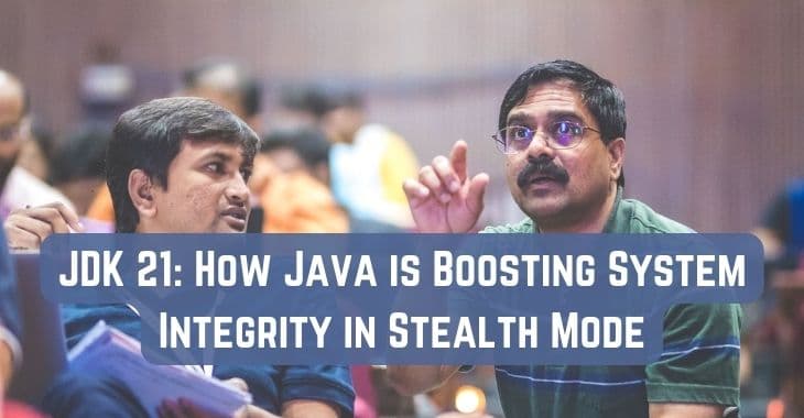 JDK 21: How Java is Boosting System Integrity in Stealth Mode