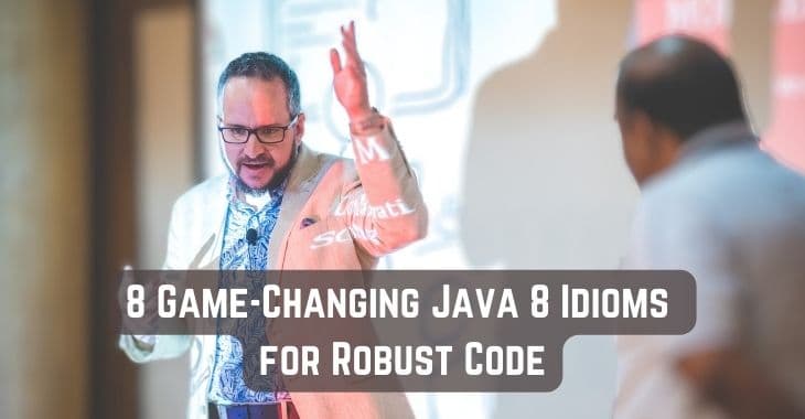 8 Game-Changing Java 8 Idioms for Robust Code