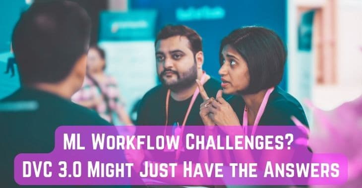 ML Workflow Challenges? DVC 3.0 Might Just Have the Answers