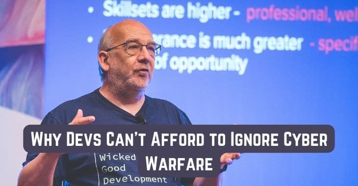Why Devs Can't Afford to Ignore Cyber Warfare