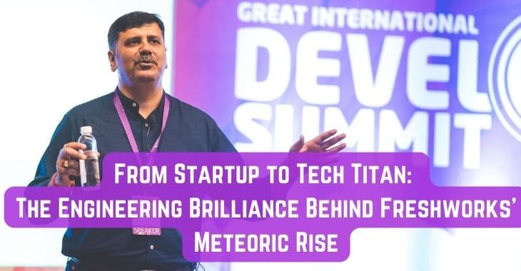 From Startup to Tech Titan: The Engineering Brilliance Behind Freshworks' Meteoric Rise