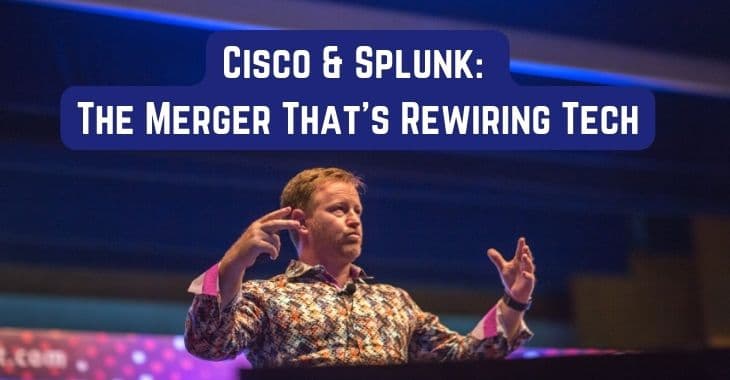 Cisco & Splunk: The Merger That's Rewiring Tech