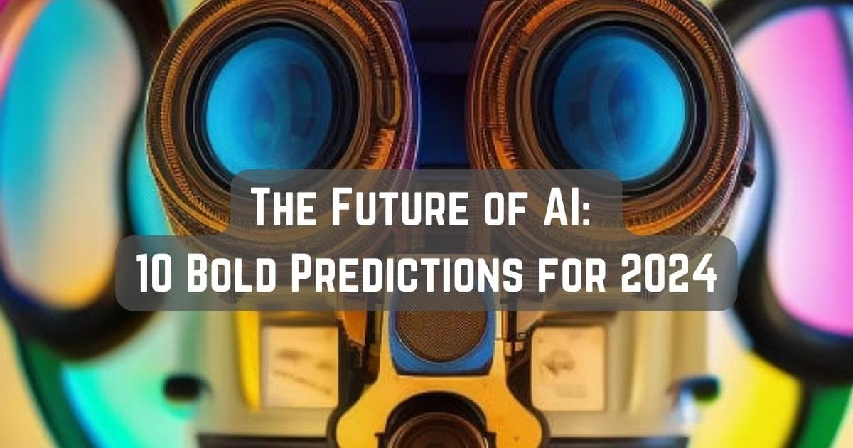 The Future of AI: 10 Bold Predictions for 2024