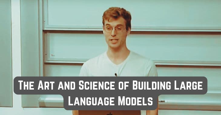 The Art and Science of Building Large Language Models: Insights from Stanford’s CS229 Lecture